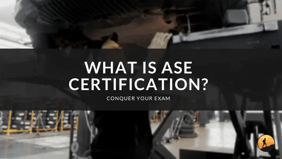 What is ASE Certification? Conquer Your Exam